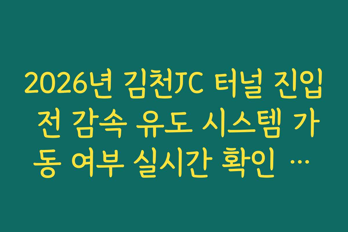 2026년 김천JC 터널 진입 전 감속 유도 시스템 가동 여부 실시간 확인 방법