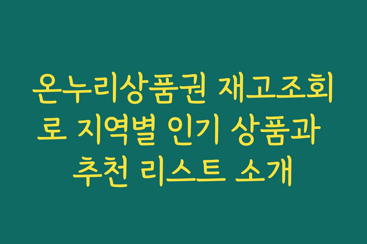 온누리상품권 재고조회로 지역별 인기 상품과 추천 리스트 소개