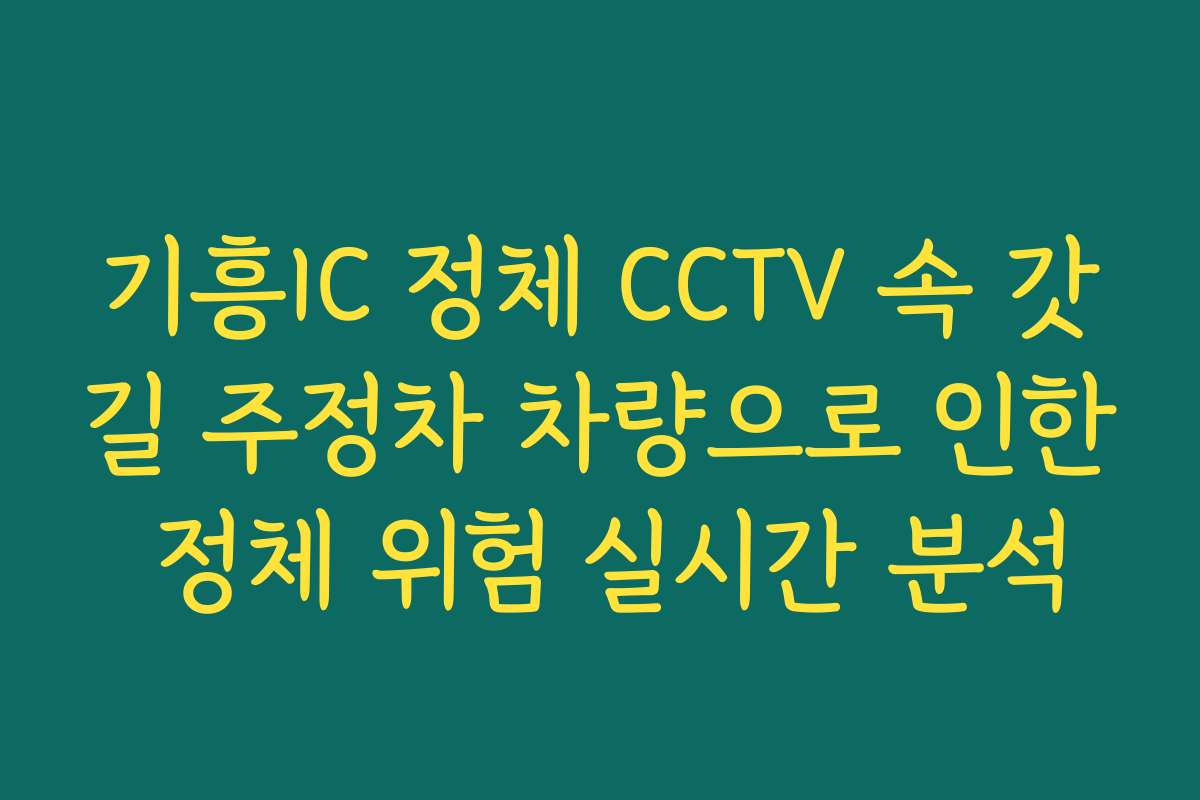 기흥IC 정체 CCTV 속 갓길 주정차 차량으로 인한 정체 위험 실시간 분석