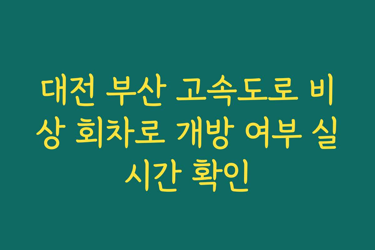 대전 부산 고속도로 비상 회차로 개방 여부 실시간 확인