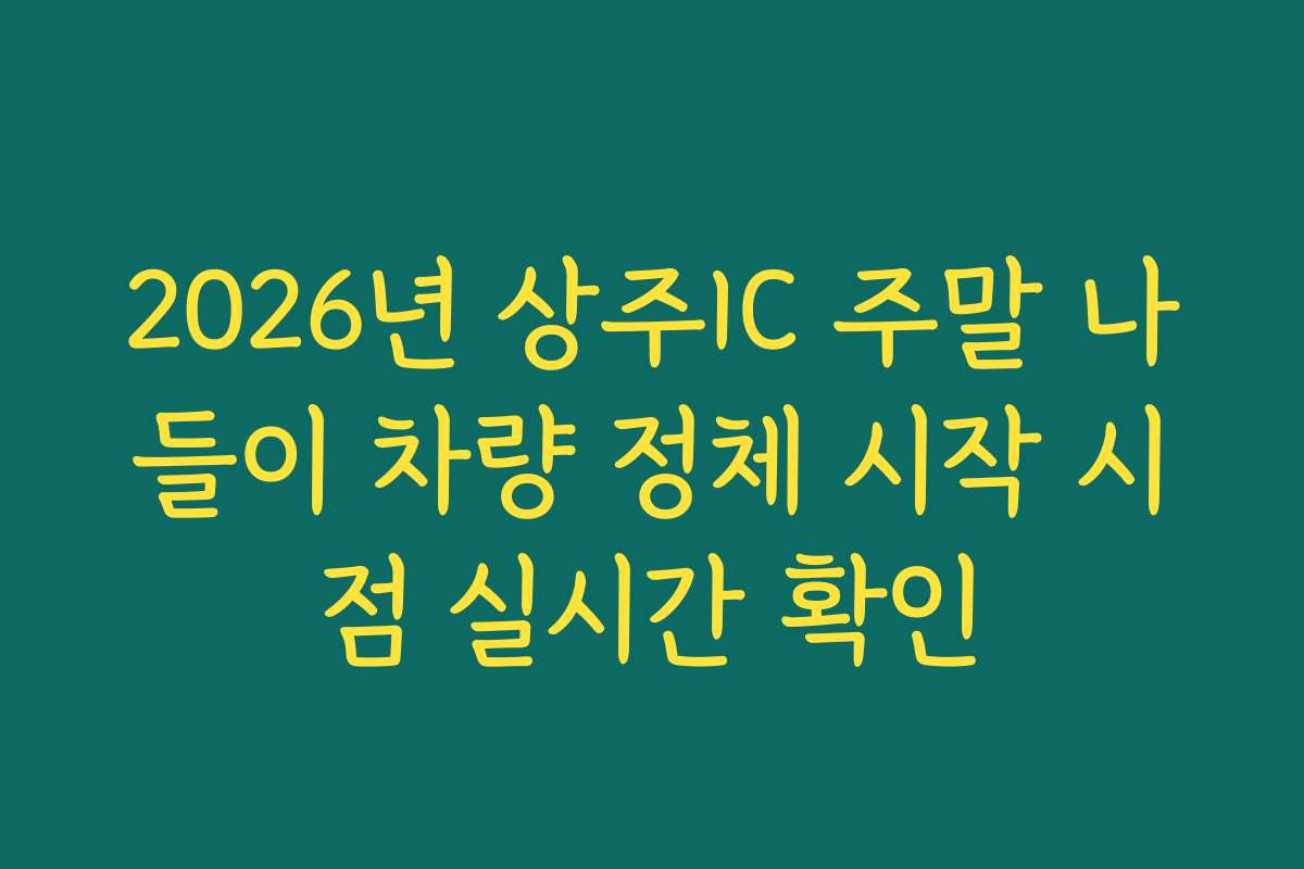 2026년 상주IC 주말 나들이 차량 정체 시작 시점 실시간 확인