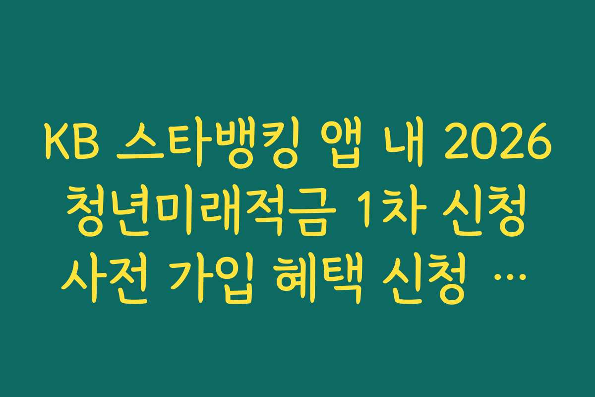KB 스타뱅킹 앱 내 2026 청년미래적금 1차 신청 사전 가입 혜택 신청 결과 PDF 저장