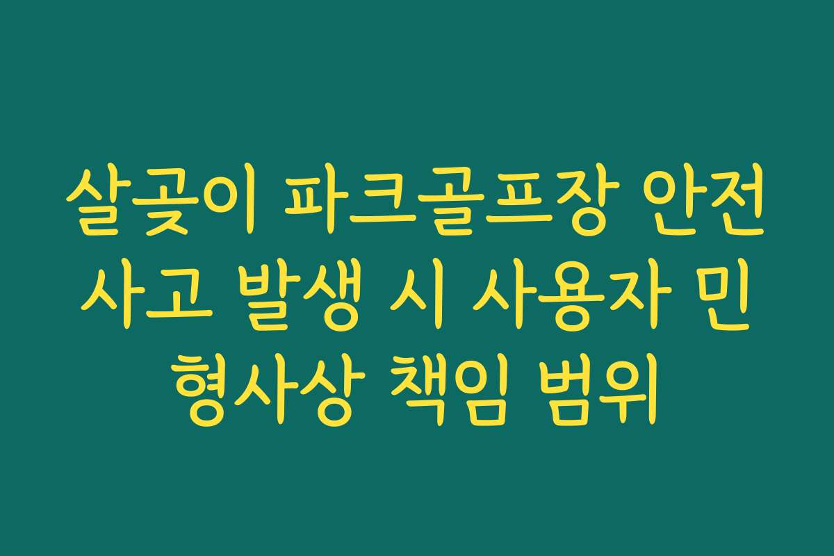 살곶이 파크골프장 안전사고 발생 시 사용자 민형사상 책임 범위