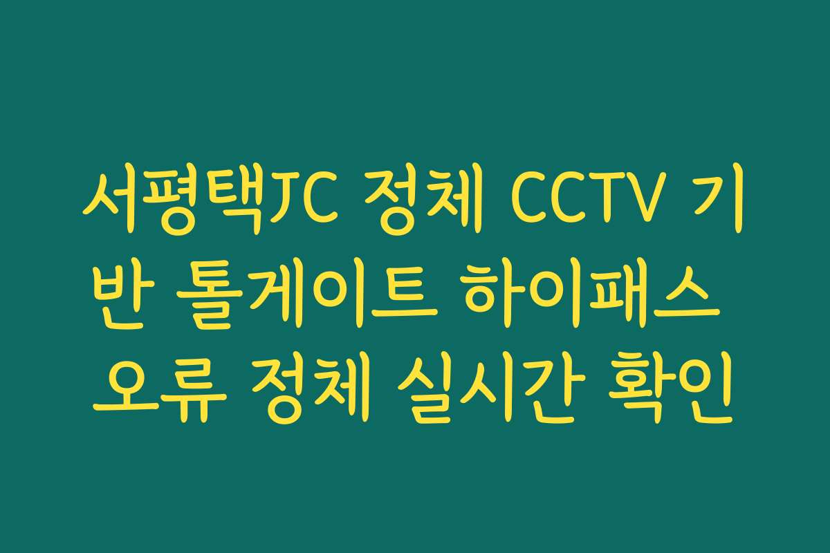 서평택JC 정체 CCTV 기반 톨게이트 하이패스 오류 정체 실시간 확인