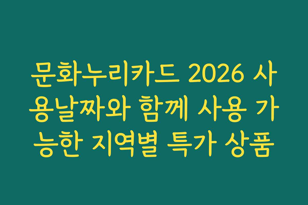 문화누리카드 2026 사용날짜와 함께 사용 가능한 지역별 특가 상품