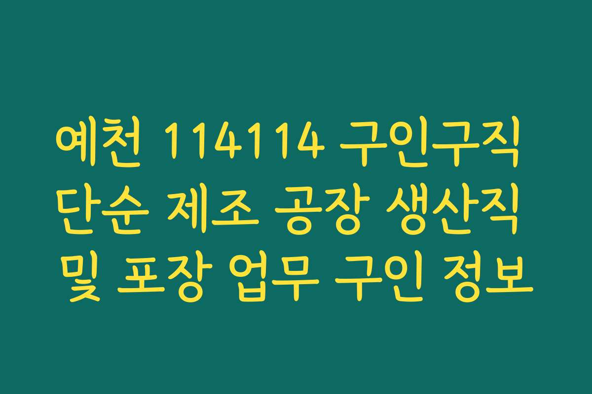 예천 114114 구인구직 단순 제조 공장 생산직 및 포장 업무 구인 정보
