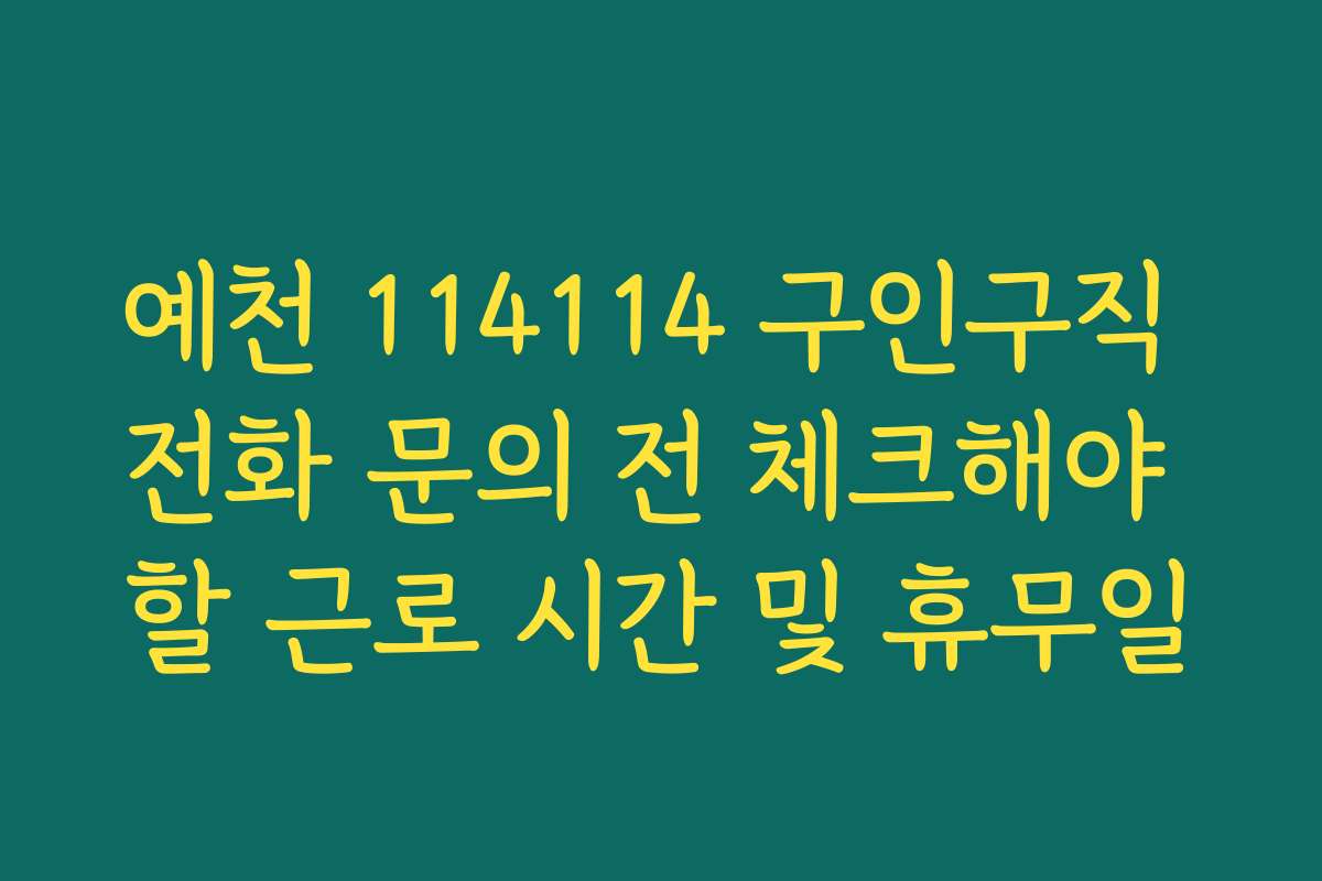 예천 114114 구인구직 전화 문의 전 체크해야 할 근로 시간 및 휴무일