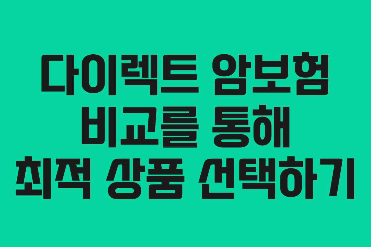 다이렉트 암보험 비교를 통해 최적 상품 선택하기