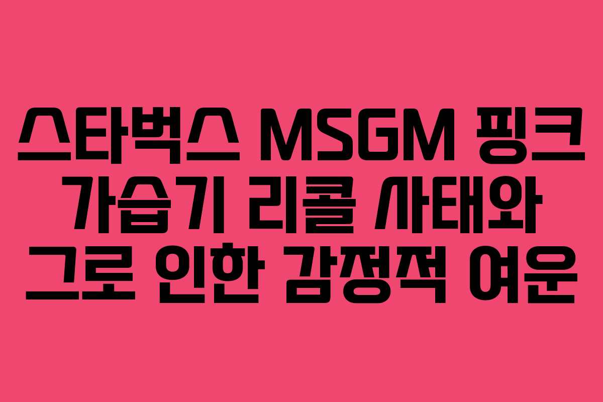 스타벅스 MSGM 핑크 가습기 리콜 사태와 그로 인한 감정적 여운