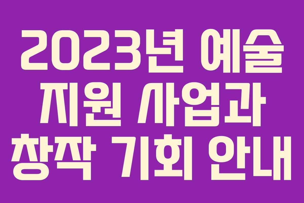 2023년 예술 지원 사업과 창작 기회 안내