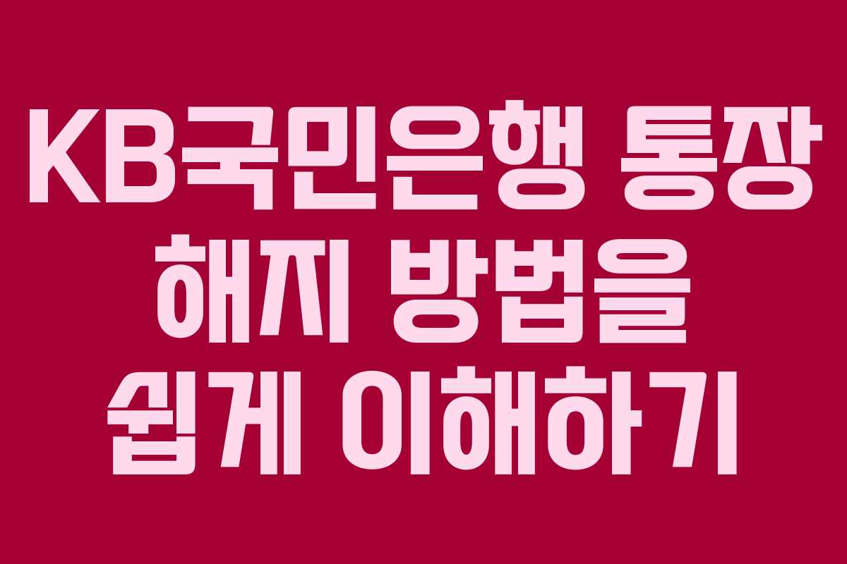 KB국민은행 통장 해지 방법을 쉽게 이해하기