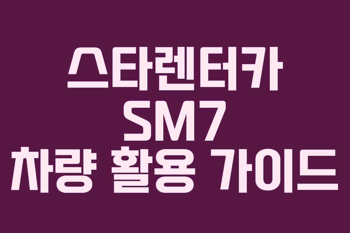 스타렌터카 SM7 차량 활용 가이드