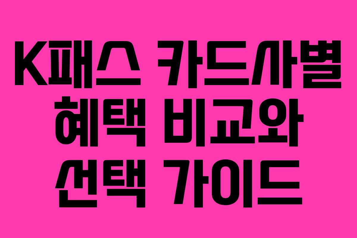 K패스 카드사별 혜택 비교와 선택 가이드