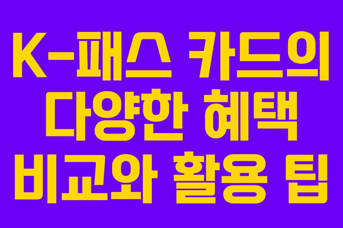 K-패스 카드의 다양한 혜택 비교와 활용 팁