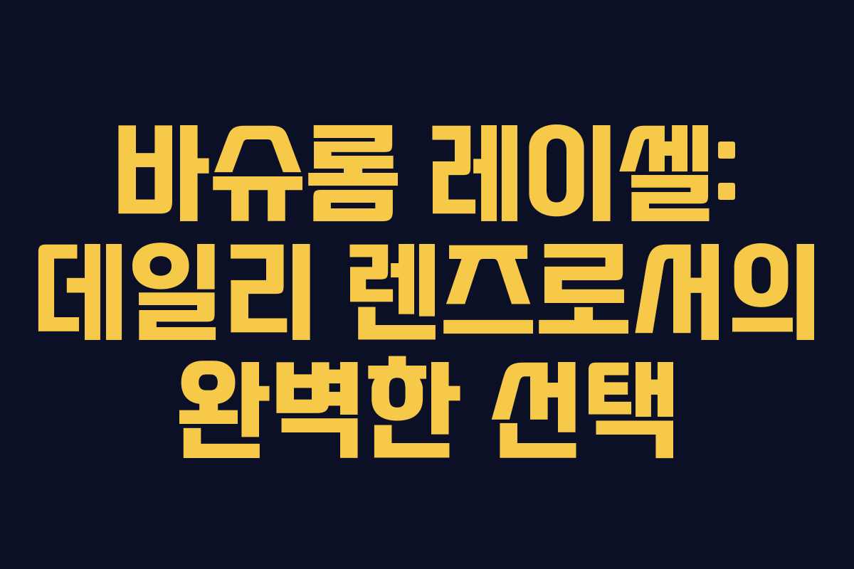 바슈롬 레이셀: 데일리 렌즈로서의 완벽한 선택