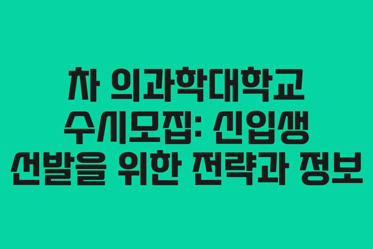 차 의과학대학교 수시모집: 신입생 선발을 위한 전략과 정보