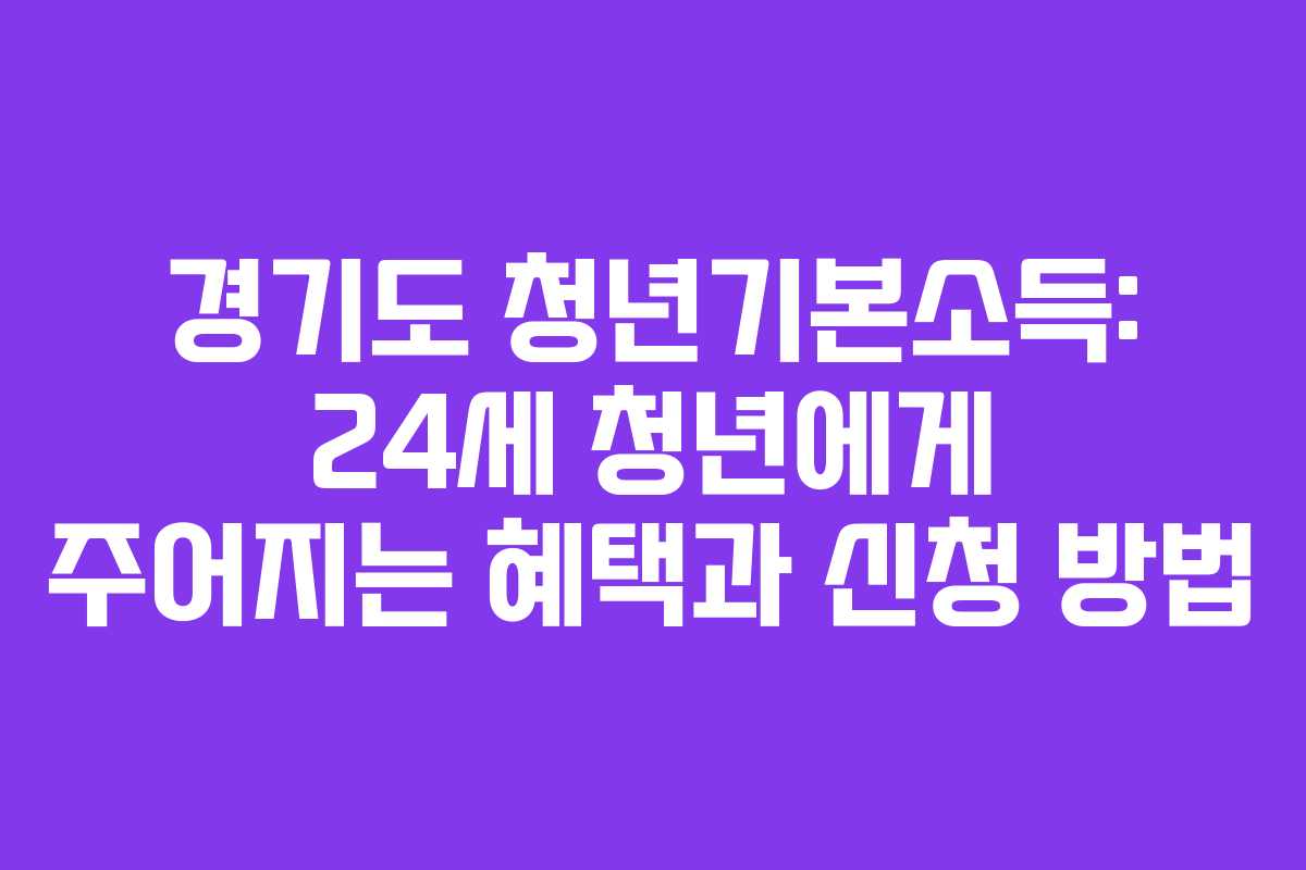 경기도 청년기본소득: 24세 청년에게 주어지는 혜택과 신청 방법