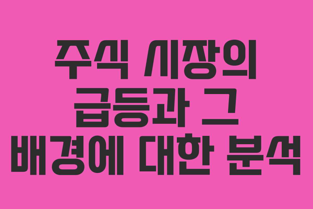 주식 시장의 급등과 그 배경에 대한 분석