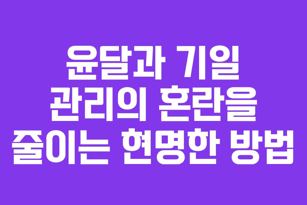 윤달과 기일 관리의 혼란을 줄이는 현명한 방법