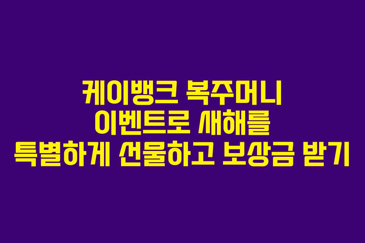 케이뱅크 복주머니 이벤트로 새해를 특별하게 선물하고 보상금 받기