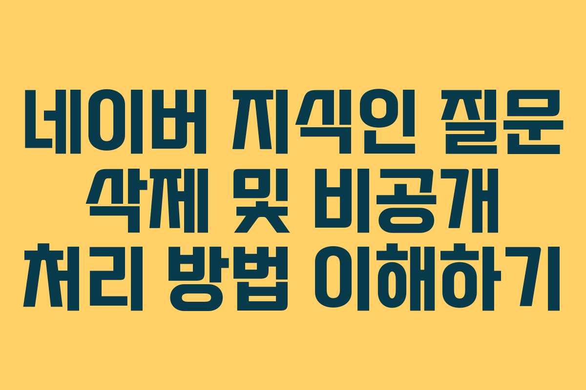 네이버 지식인 질문 삭제 및 비공개 처리 방법 이해하기
