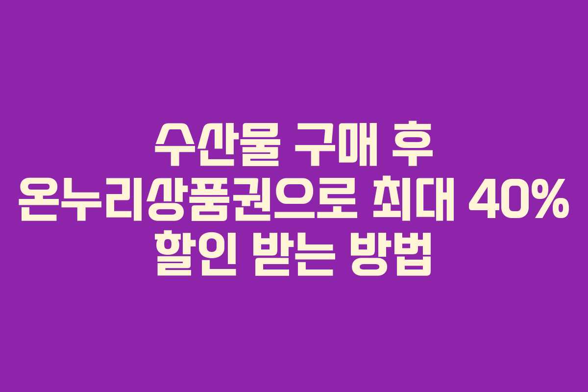 수산물 구매 후 온누리상품권으로 최대 40% 할인 받는 방법