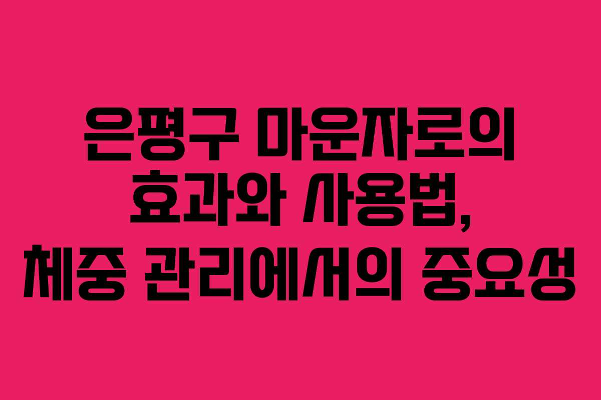 은평구 마운자로의 효과와 사용법, 체중 관리에서의 중요성