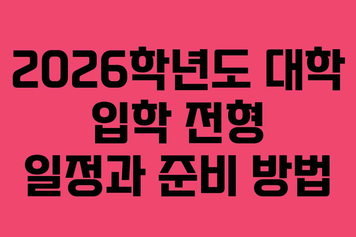 2026학년도 대학 입학 전형 일정과 준비 방법