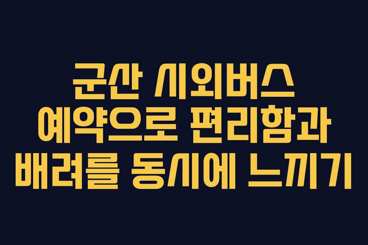 군산 시외버스 예약으로 편리함과 배려를 동시에 느끼기