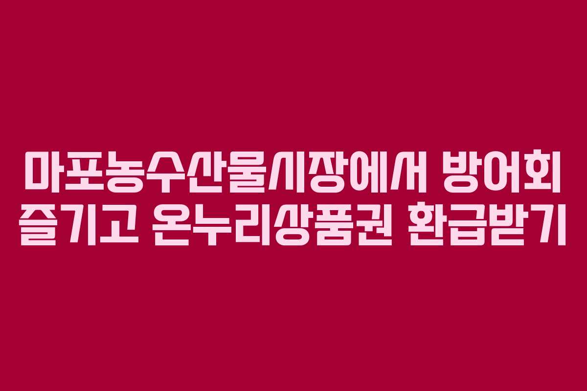 마포농수산물시장에서 방어회 즐기고 온누리상품권 환급받기
