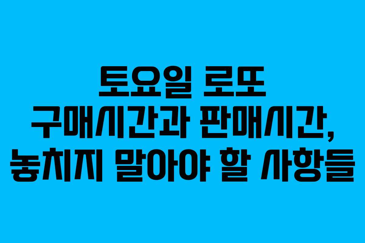 토요일 로또 구매시간과 판매시간, 놓치지 말아야 할 사항들