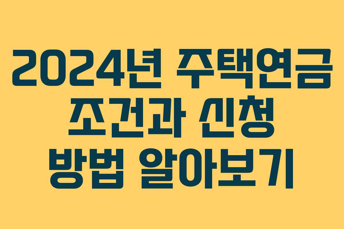 2024년 주택연금 조건과 신청 방법 알아보기