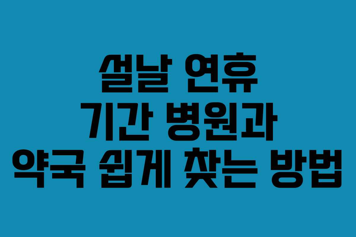 설날 연휴 기간 병원과 약국 쉽게 찾는 방법