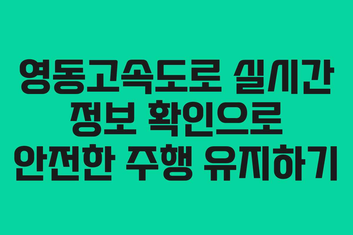 영동고속도로 실시간 정보 확인으로 안전한 주행 유지하기