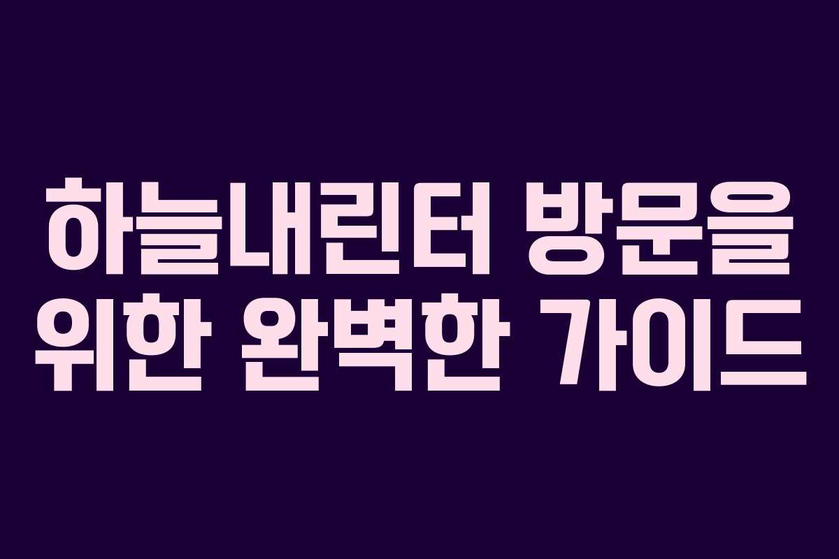 하늘내린터 방문을 위한 완벽한 가이드
