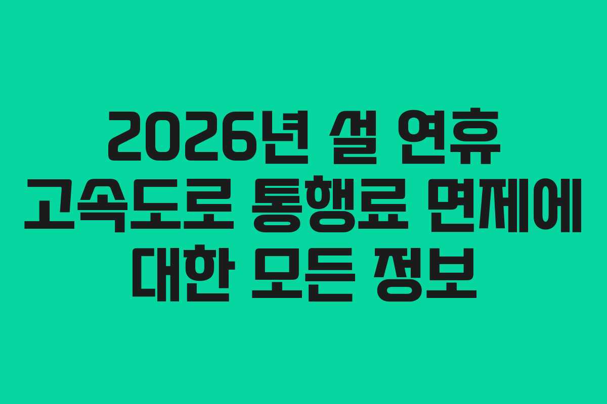 2026년 설 연휴 고속도로 통행료 면제에 대한 모든 정보