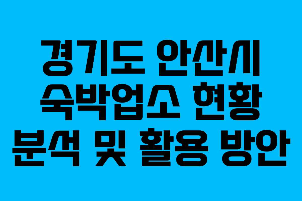 경기도 안산시 숙박업소 현황 분석 및 활용 방안