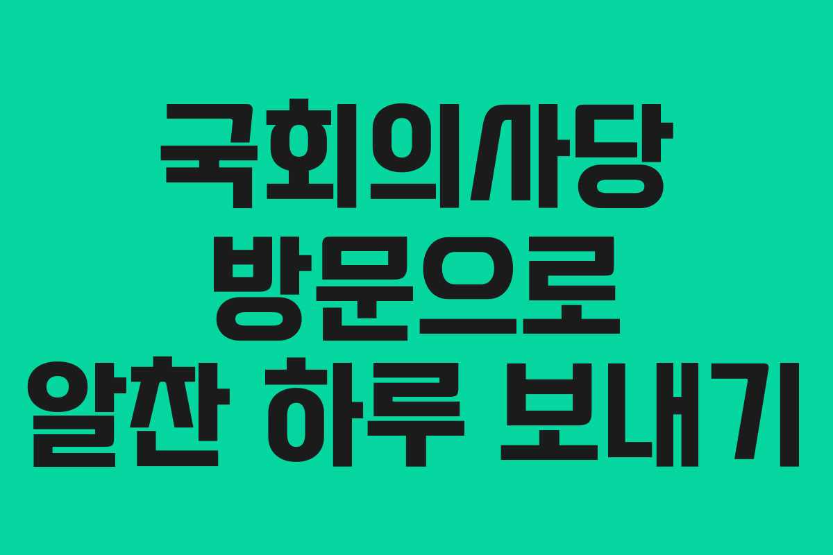 국회의사당 방문으로 알찬 하루 보내기