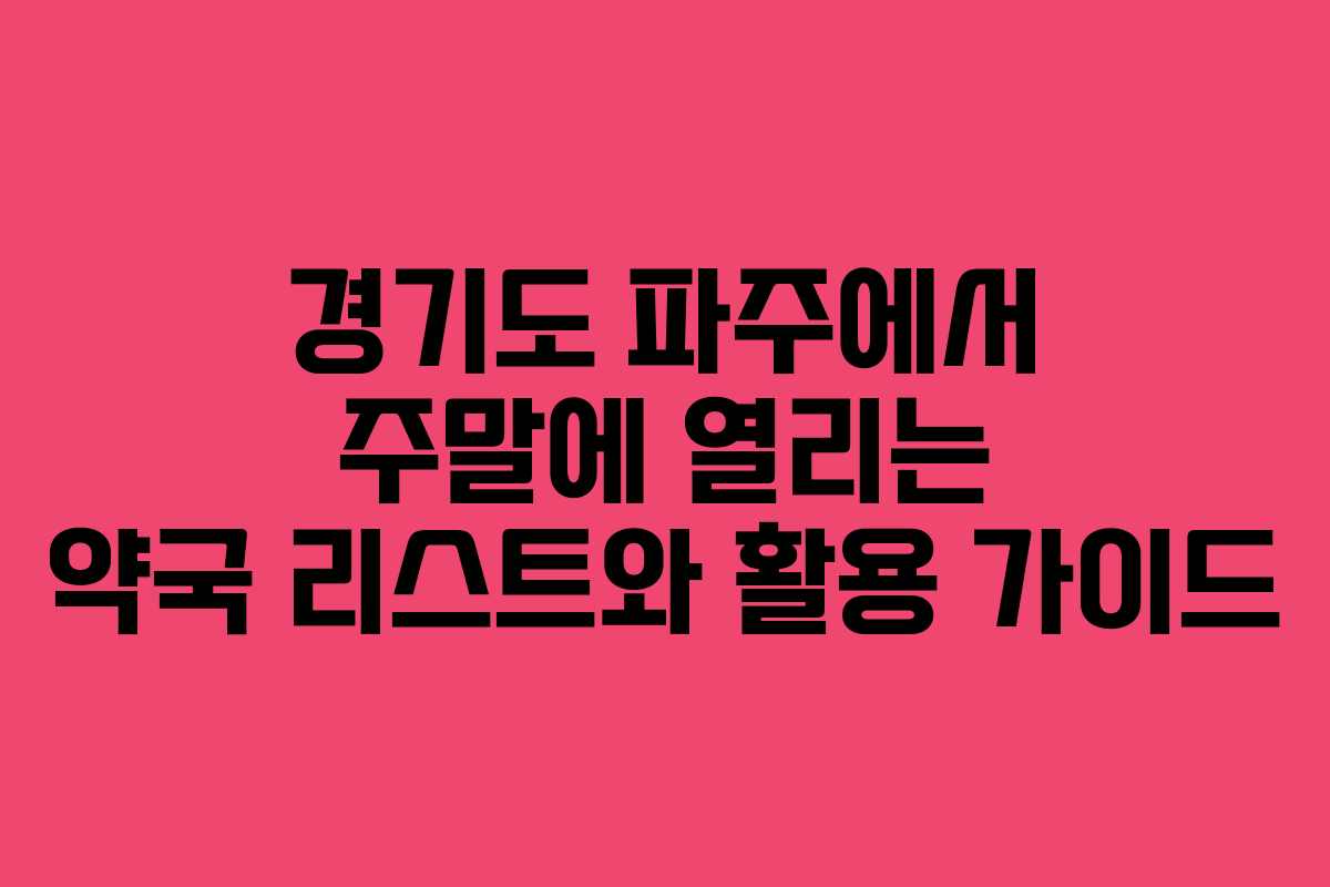 경기도 파주에서 주말에 열리는 약국 리스트와 활용 가이드