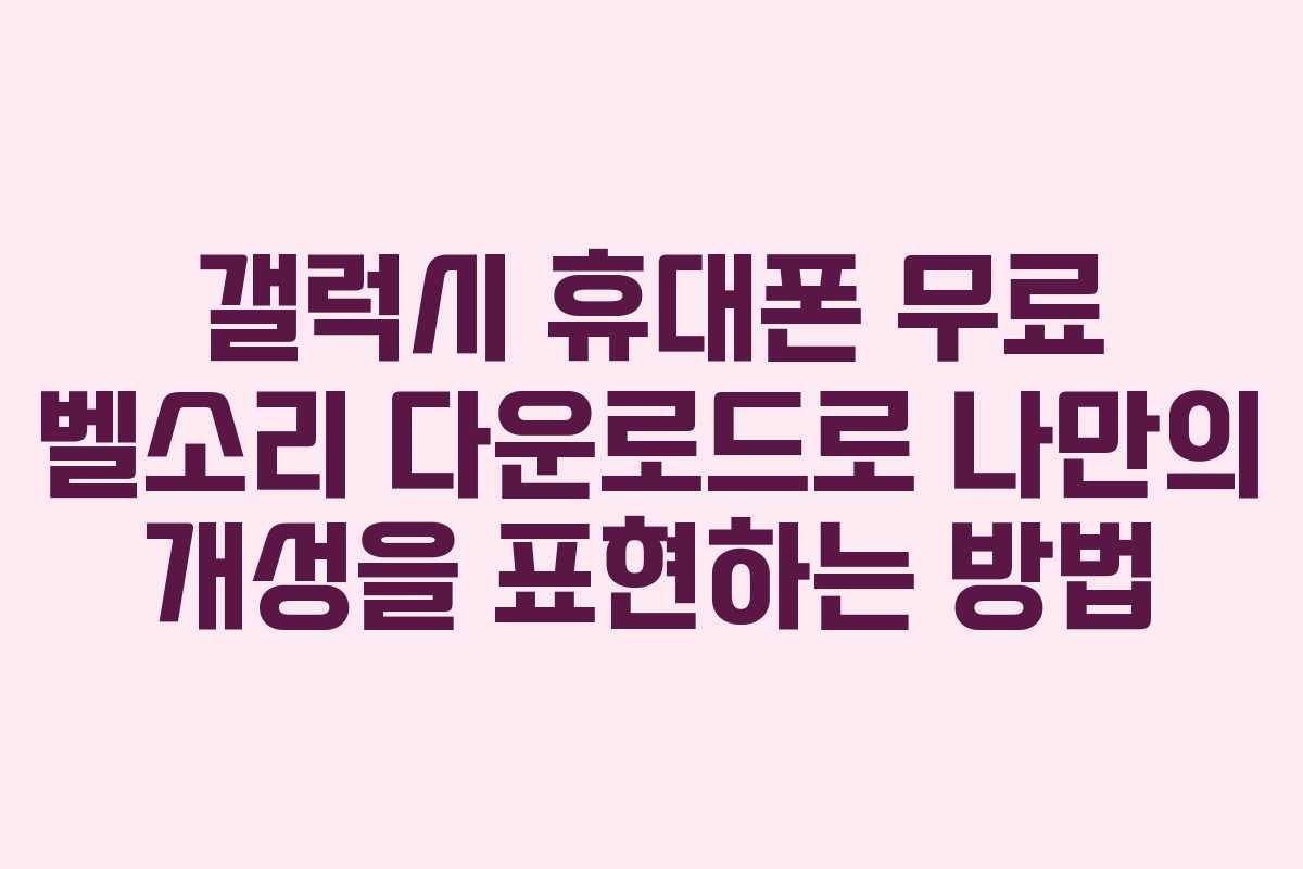 갤럭시 휴대폰 무료 벨소리 다운로드로 나만의 개성을 표현하는 방법