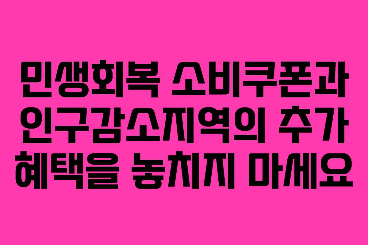 민생회복 소비쿠폰과 인구감소지역의 추가 혜택을 놓치지 마세요