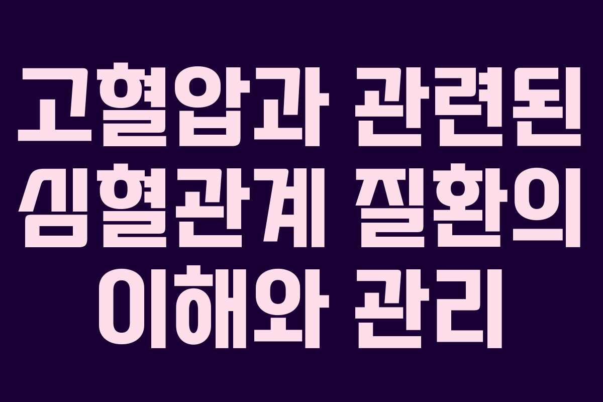 고혈압과 관련된 심혈관계 질환의 이해와 관리