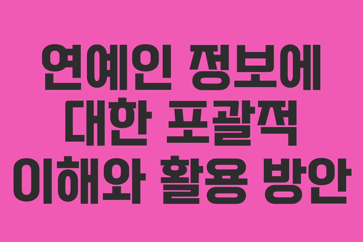 연예인 정보에 대한 포괄적 이해와 활용 방안