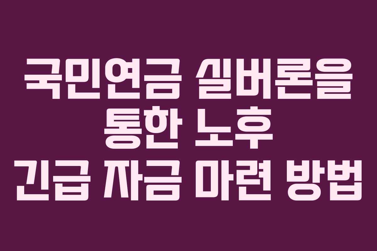국민연금 실버론을 통한 노후 긴급 자금 마련 방법