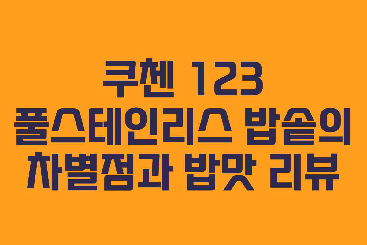 쿠첸 123 풀스테인리스 밥솥의 차별점과 밥맛 리뷰