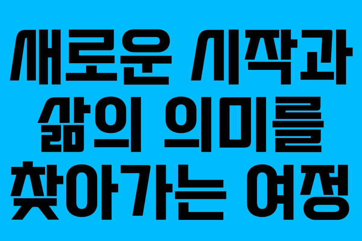 새로운 시작과 삶의 의미를 찾아가는 여정