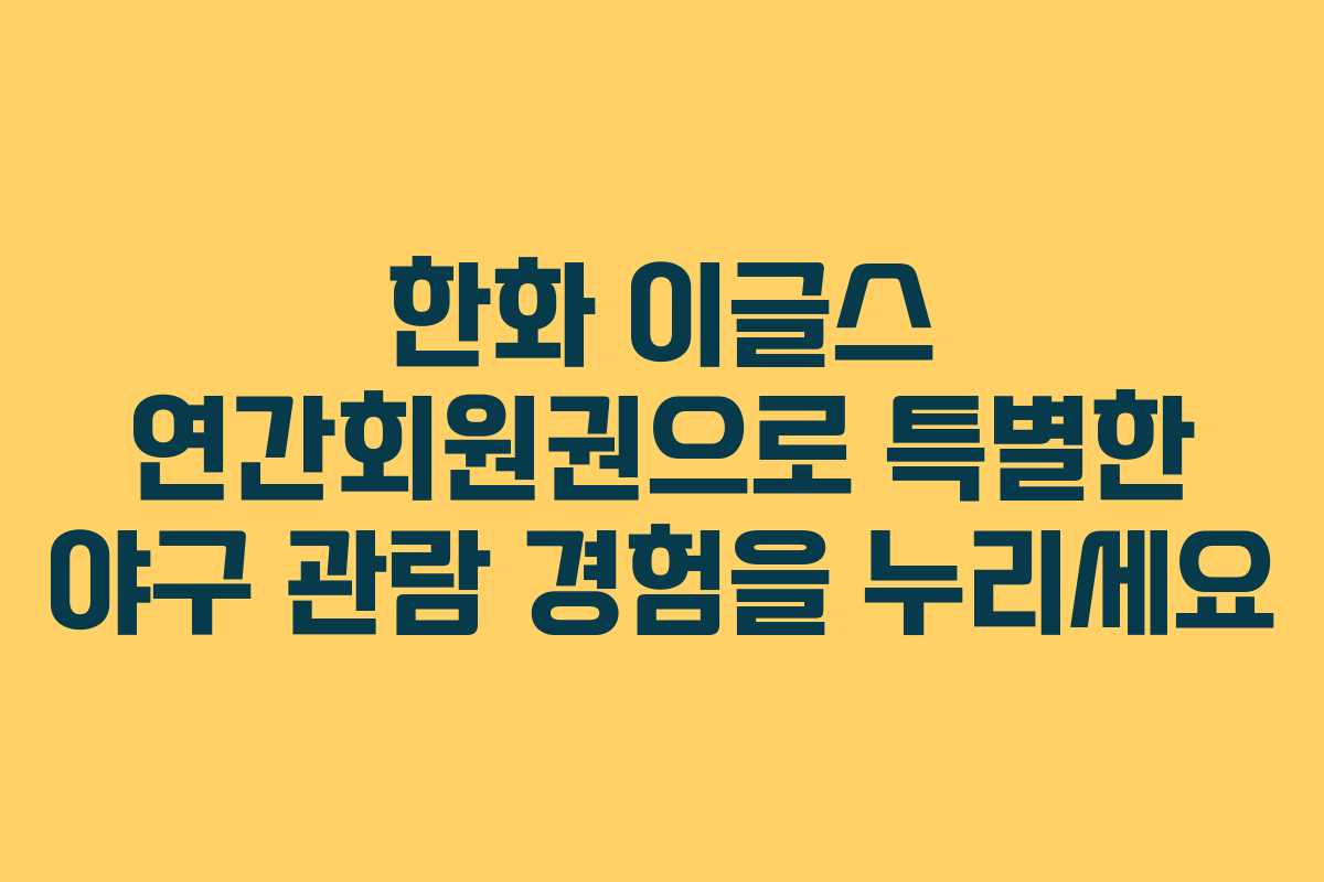 한화 이글스 연간회원권으로 특별한 야구 관람 경험을 누리세요