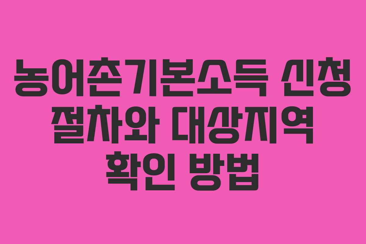 농어촌기본소득 신청 절차와 대상지역 확인 방법