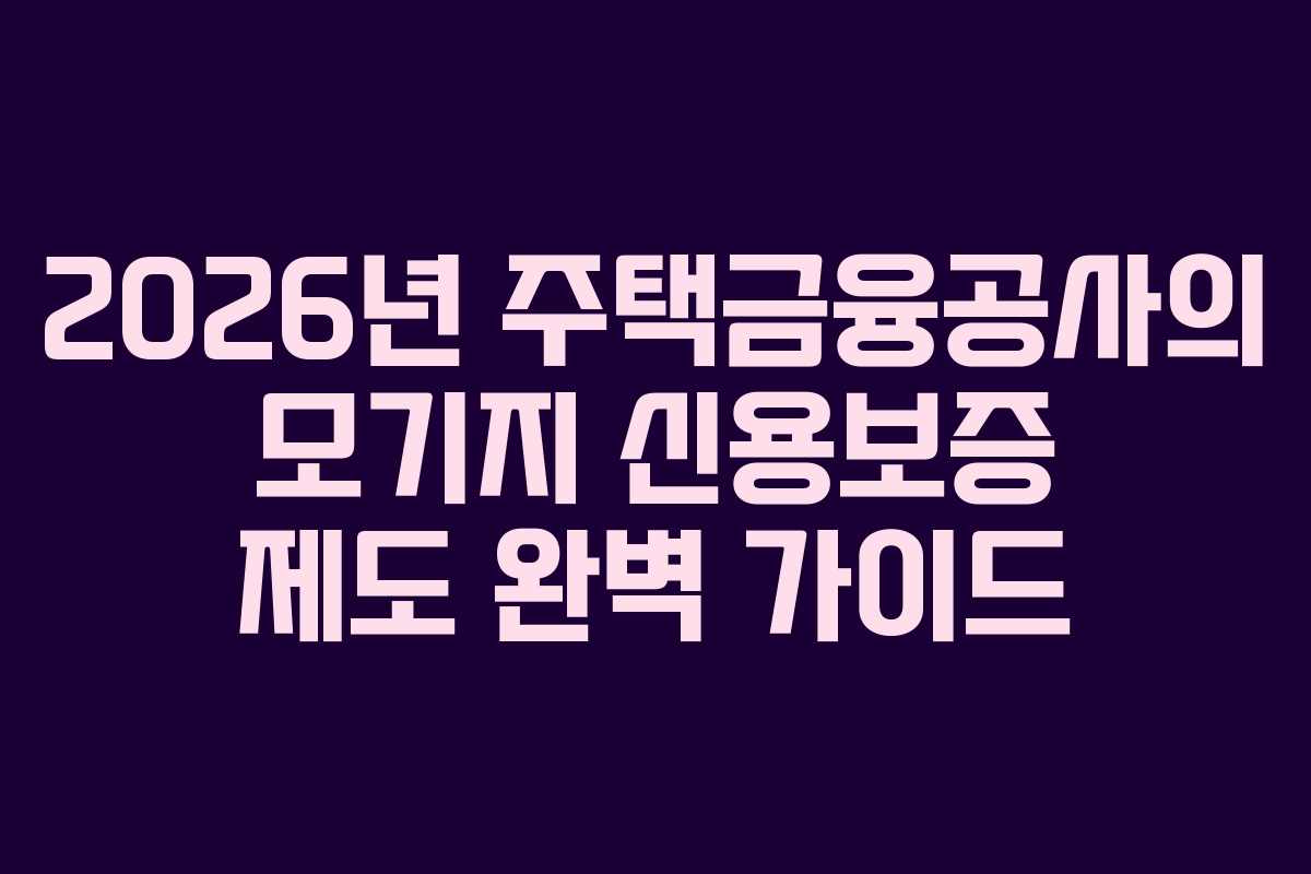 2026년 주택금융공사의 모기지 신용보증 제도 완벽 가이드