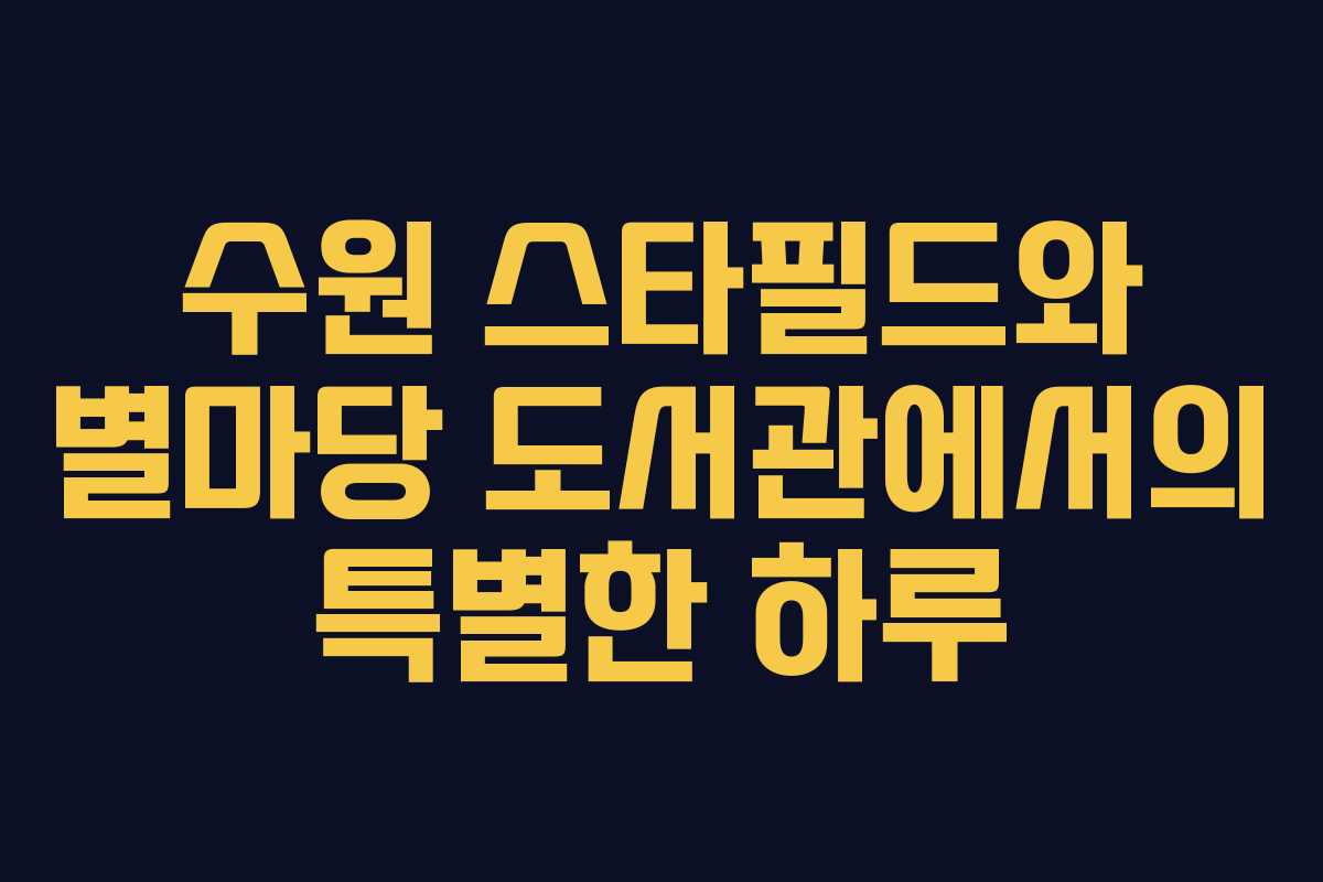 수원 스타필드와 별마당 도서관에서의 특별한 하루